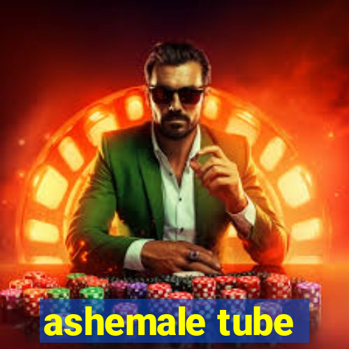 ashemale tube